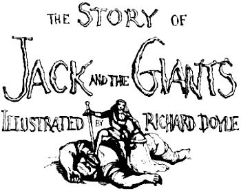 [Illustration:
                 THE STORY OF JACK AND THE GIANTS
                   ILLUSTRATED BY RICHARD DOYLE]
