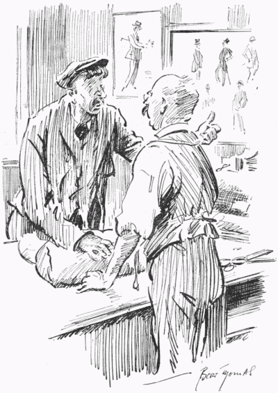 Tailor (to yokel who has brought suit back "WHAT'S WRONG? DON'T THEY FIT?"
Yokel "OH, AY, THEY FIT ALL RIGHT, BUT (pointing to fashion-plates) WOT'S USE O' THEY PICTURES IF YOU BAIN'T GOIN' TO BIDE BY UN."