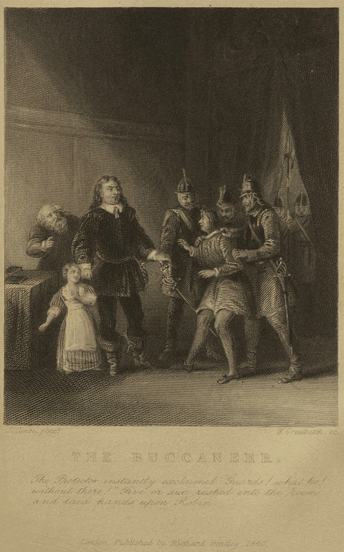 THE BUCCANEER. The Protector instantly exclaimed Guards! what ho!
without there! Five or six rushed into the room
and laid hands upon Robin.