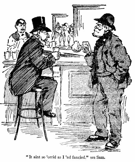 &lsquo;It Aint So &lsquo;orrid As I &lsquo;ad Fancied.&rsquo;  Ses Sam.&rsquo; 