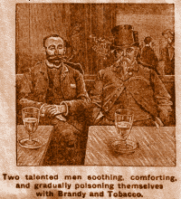 Two talented men gradually poisoning themselves with
Brandy and Tobacco.