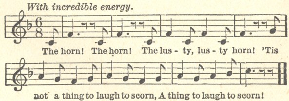 Music score and words: With incredible energy.  The horn!  The
horn!  The lus-ty, lus-ty horn!  &rsquo;Tis not a thing to laugh
to scorn, A thing to laugh to scorn!