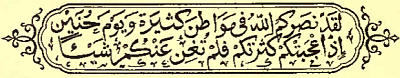 Calligraphy: Now hath Allah helped you in many battle-fields, and,
 on the day of Hunain, when ye prided yourselves on your numbers; but
 it availed you nothing.