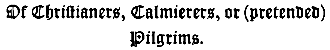 Of Christianers, Calmierers, or (pretended)
Pilgrims.