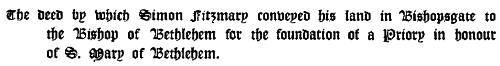 The deed by which Simon Fitzmary conveyed his land in Bishopsgate to
the Bishop of Bethlehem.