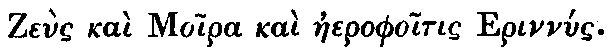 Greek: Ze�s ka� Moira ka� aeerophoitis Erinn�s.