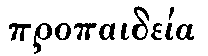 Greek: propaide�a