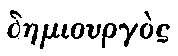 Greek: daemiourg�s