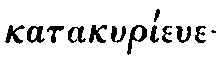 Greek: katakyr�eue