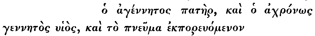 Greek: ho ag�nnaetos pat�er, ka� ho achron_os gennaet�s
uhi�s, ka� t� pneuma ekporeu�menon